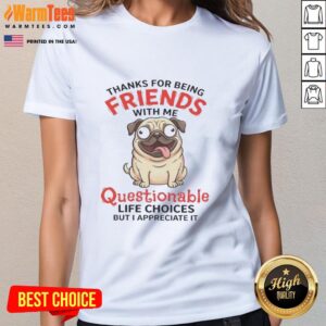 Funny pug dog graphic tee with 'Thanks for being friends with me' text, highlighting quirky friendship and questionable choices.