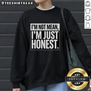 Good I'm Not Mean I'm Just Honest sweatshirt featuring bold text design for casual wear enthusiasts and honesty lovers.