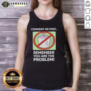 Good Comment or Post tank top featuring bold text 'You Are the Problem' for casual wear and self-expression.