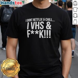 Premium 'I Dont Netflix and Chill I VHS and F*' T-Shirt featuring retro VHS design, perfect for movie lovers.