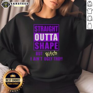Alt Text: Funny Straight Outta Shape But Bitch I Ain't Ugly Tho Humor Sweatshirt featuring bold text on a casual wear design.