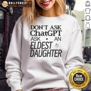 Top Don't Ask Chat GPT Ask An Eldest Daughter Sweatshirt in trendy design, perfect for proud eldest daughters.