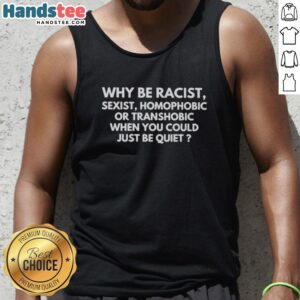 Tank top with the slogan 'Nice - Why Be Racist, Sexist, Homophobic, or Transphobic When You Could Just Be Quiet' design.