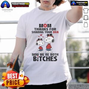 Alt Text: Official Snoopy Mom T-shirt - Thanks for sharing your DNA, now we're both bitches, fun graphic tee for dog lovers.