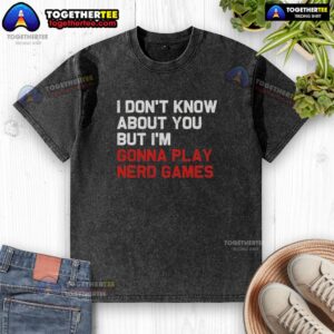 Awesome I Don't Know About You But I'm Gonna Play Nerd Games washed t-shirt featuring a fun gaming graphic design.