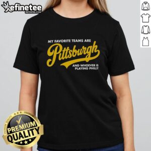 Premium ladies tee featuring 'My Favorite Teams Are Pittsburgh and Whoever is Playing Philly' design for sports fans.