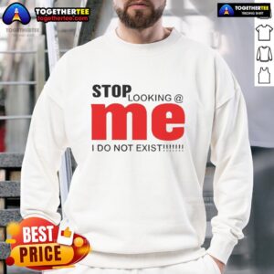 Casual 'Top Stop Looking Me I Do Not Exist' sweatshirt in stylish design, perfect for comfortable everyday wear.