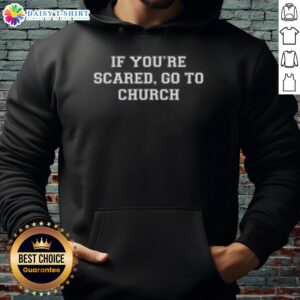 Awesome 'If You're Scared Go To Church' hoodie design featuring bold text and a stylish, comfortable fit.