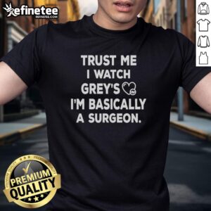 Original Trust Me I Watch Grey's I'M Basically A Surgeon T-Shirt design featuring a playful medical theme and vibrant colors.