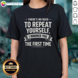 Retro sarcasm humor ladies tee with text: 'There's no need to repeat yourself, I ignored you the first time.'
