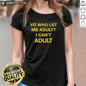 Premium 'Who Let Me Adult I Can't Adult' Ladies Tee in stylish design, perfect for casual wear and humorous expression.