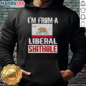 Official I'm From A Liberal Shithole California State Flag Hoodie showcasing California flag design and bold text.