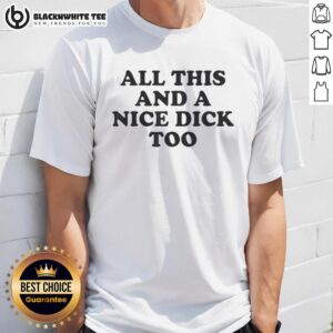 Funny T-Shirt featuring 'Good All This And A Nice Dick Too' slogan, perfect for humor lovers and casual wear.