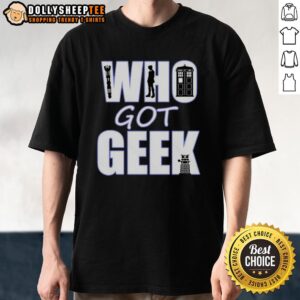 Good Who Got Geek T-Shirt featuring a fun graphic design, perfect for fans of geek culture and whimsical fashion.