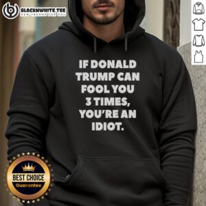 Donald Trump hoodie featuring 'If Trump Can Fool You 3 Times, You're An Idiot' slogan, perfect for political satire fans.