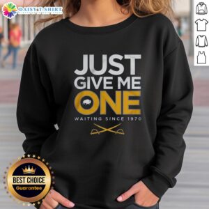 Awesome hockey sweatshirt saying 'Just Give Me One' - waiting since 1970, perfect for hockey fans and supporters.
