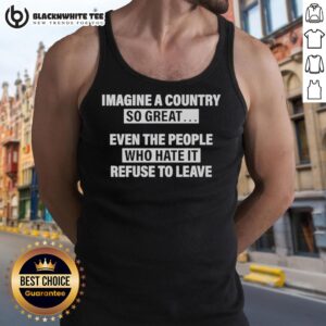 Tank top featuring 'Imagine A Country So Great Even The People Who Hate It' slogan, perfect for casual wear.