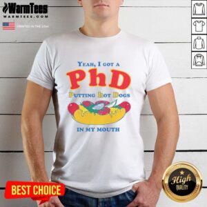 Funny 'Yeah I Got A PhD Putting Hot Dogs In My Mouth' T-Shirt showcasing humor and food for comedy lovers.