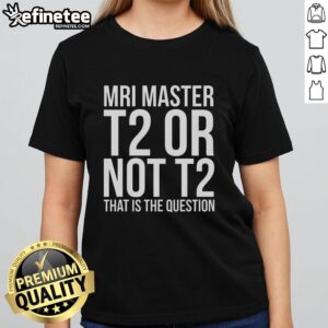 Official MRI Master T2 or Not T2 ladies tee featuring a stylish design for MRI enthusiasts and medical professionals.