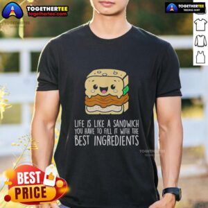 Nice Life Is Like A Sandwich T-Shirt featuring a creative design about filling life with the best ingredients.