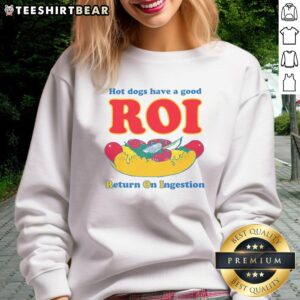 Funny hot dogs sweatshirt featuring a humorous 'Good ROI - Return on Ingestion' design, perfect for food lovers.