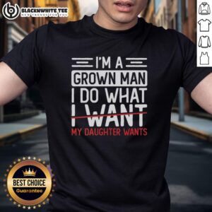 Alt Text: Good Im a Grown Man I Do What My Daughter Wants T-Shirt in black, showcasing a fun dad humor design for fathers.