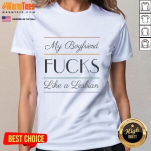 Alt Text: Awesome ladies tee featuring 'My Boyfriend Fcks Like A Lesbian' design, perfect for casual and fun outfits.