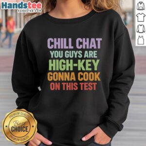 Cozy Official Chill Chat sweatshirt with 'You Guys Are High Key Gonna Cook On This Test' print, perfect for study sessions.