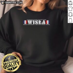 Funny sweatshirt featuring 'Towarzystwo Sportowe I Wisla I Wasza Nienawisc Umacnia Nasza Wiare' design.