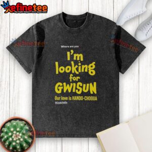 Good Where Are You I'm Looking For Gwisun Our Love Is Hando Chogua washed t-shirt in casual style and vibrant colors.
