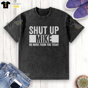 Washed t-shirt featuring 'Pretty Shut Up Mike No More From You Today' graphic design for casual wear.