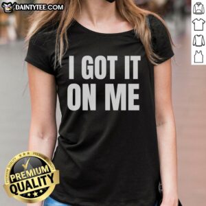 Stylish Top I Got It On Me Ladies Tee featuring bold graphics and comfortable fit, perfect for casual outfits.