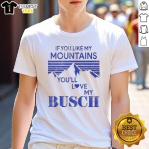 Pretty 'If You Like My Mountains You'll Love My Busch' t-shirt featuring a scenic mountain design and vibrant colors.