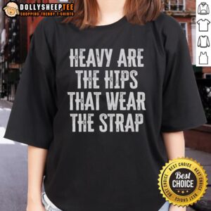 Official Heavy Are The Hips That Wear The Strap Ladies Tee showcasing a stylish, comfortable womens t-shirt design.