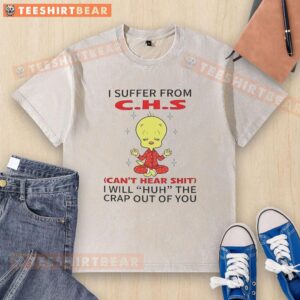 Awesome Tweety Looney Tunes t-shirt: 'I Suffer From CHS, Can't Hear Shit, I Will Huh The Crap Out Of You' design.