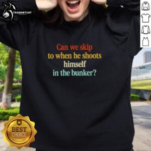 Alt Text: Awesome sweatshirt featuring a scene from 'Can We Skip To When He Shoots Himself In The Bunker' design.