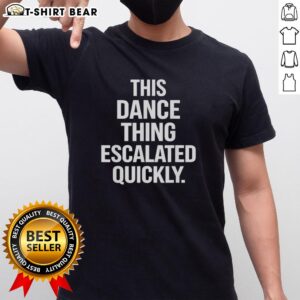 Top This Dance Thing Escalated Quickly Text T-Shirt featuring bold lettering on a stylish tee for dance enthusiasts.