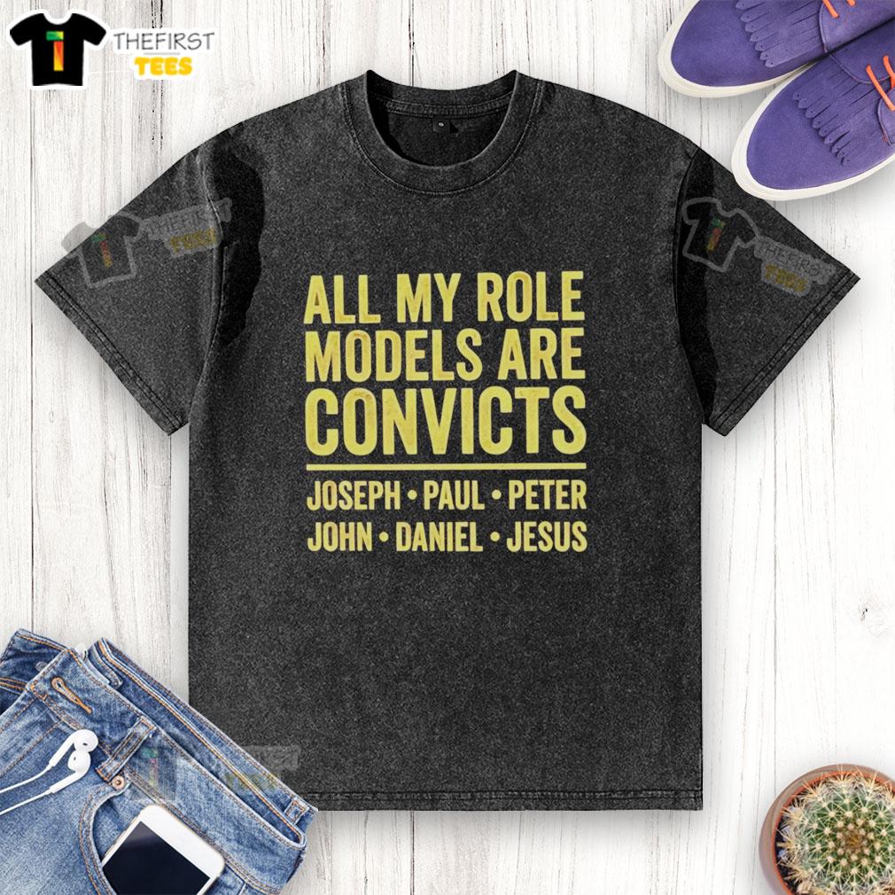 nice-all-my-role-models-are-convicts-joseph-paul-peter-john-daniel-jesus-washed-t-shirt Nice All My Role Models Are Convicts T-Shirt featuring Joseph, Paul, Peter, John, Daniel, and Jesus design.