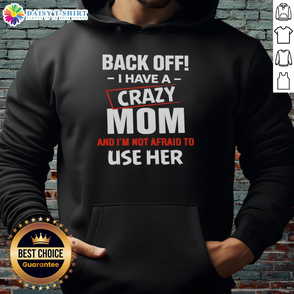 Nice Back Off I Have A Crazy Mom And I'M Not Afraid To Use Her Humor Hoodie Funny hoodie with 'Back Off, I Have A Crazy Mom' graphic, perfect for showcasing humor and personality in casual wear.