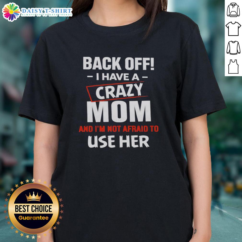 Nice Back Off I Have A Crazy Mom And I'M Not Afraid To Use Her Humor Ladies Tee Funny ladies' tee featuring 'Nice Back Off, I Have a Crazy Mom' humor for moms who love to showcase their personality.