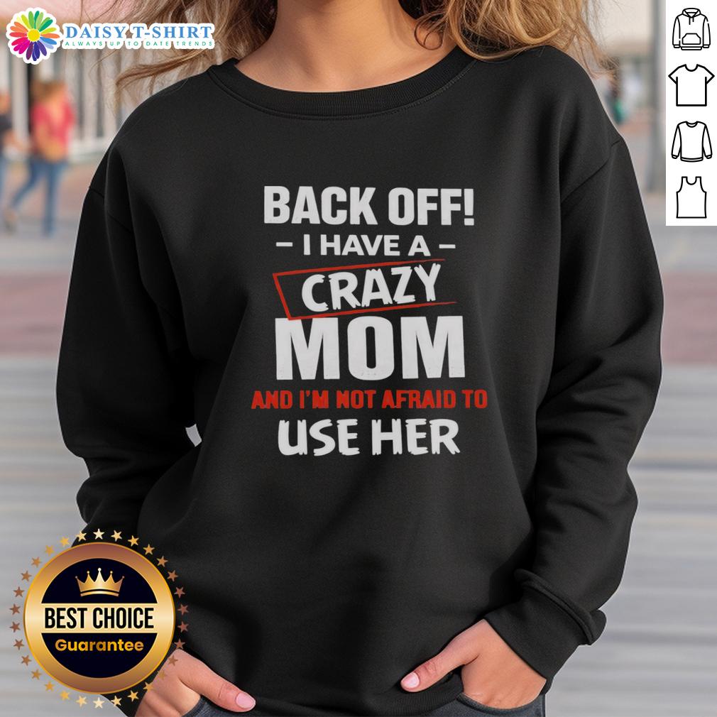 Nice Back Off I Have A Crazy Mom And I'M Not Afraid To Use Her Humor Sweatshirt Funny sweatshirt reading 'Back Off, I Have A Crazy Mom' showcasing humor and personality in casual fashion.