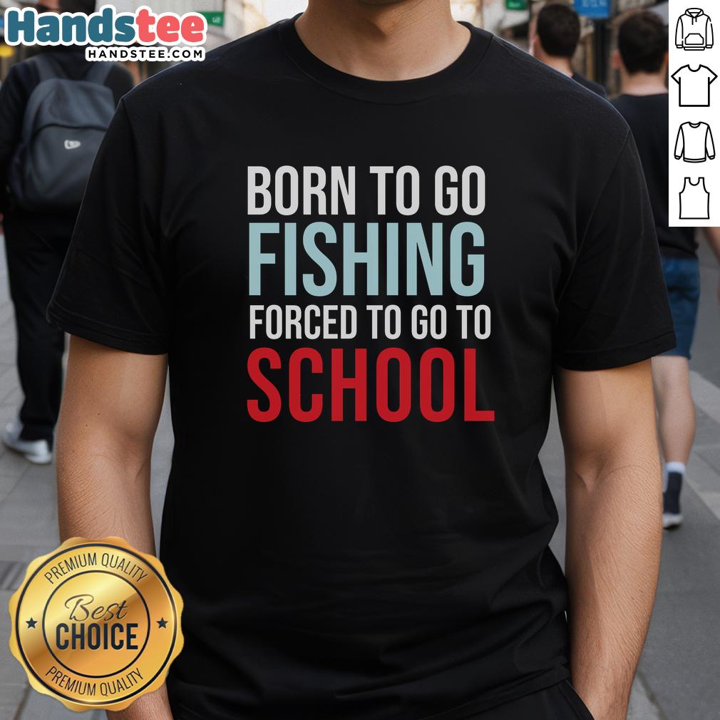 nice-born-to-go-fishing-forced-to-go-to-school-t-shirt-1 Nice Born To Go Fishing Forced To Go To School T-Shirt featuring a fun fishing graphic, perfect for fishing enthusiasts.