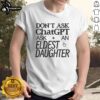 Nice Don't Ask Chat GPT Ask An Eldest Daughter T-Shirt featuring a stylish design for eldest daughters and AI enthusiasts.