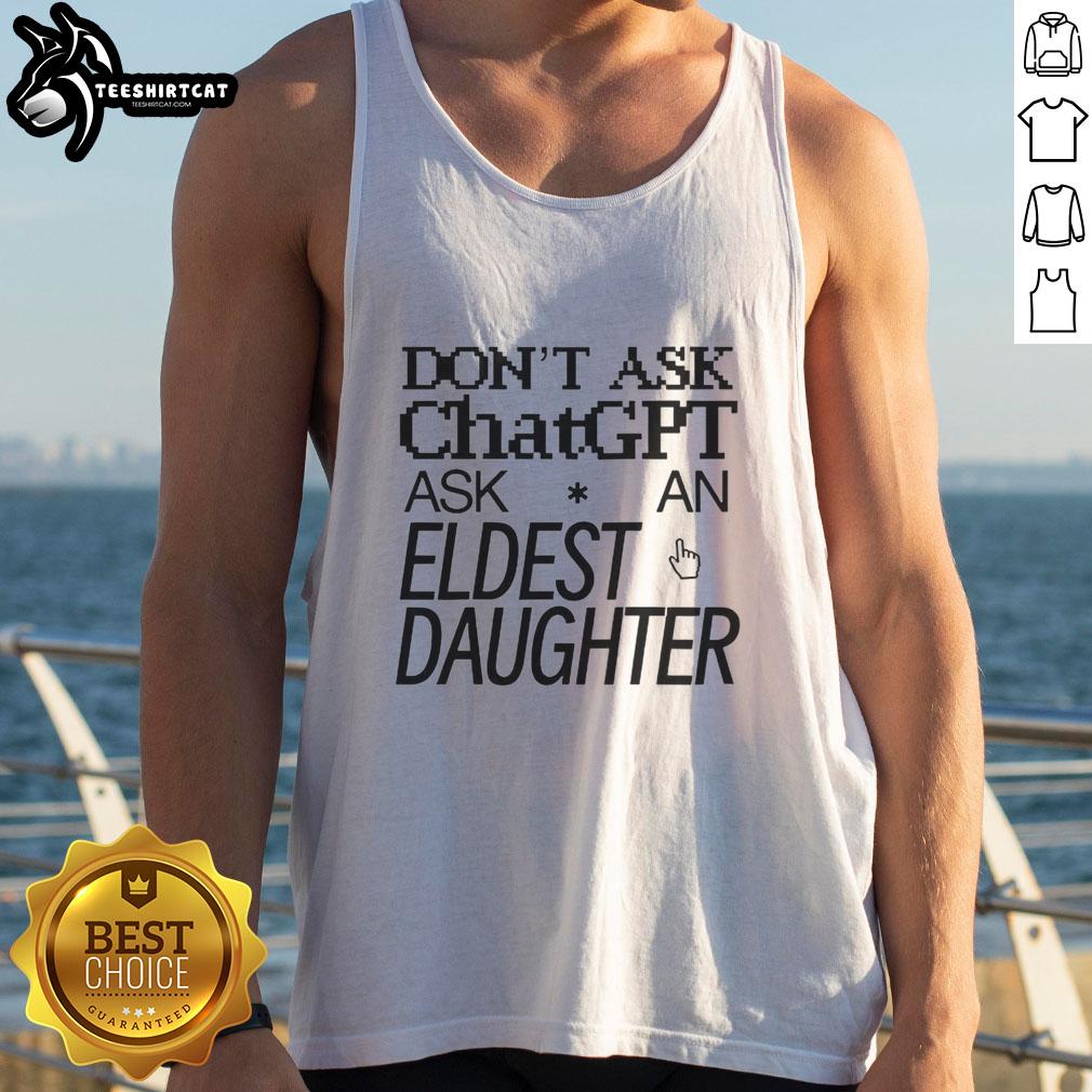 nice-dont-ask-chat-gpt-ask-an-eldest-daughter-tank-top Nice 'Don't Ask Chat GPT, Ask an Eldest Daughter' tank top design featuring bold text and a stylish fit.
