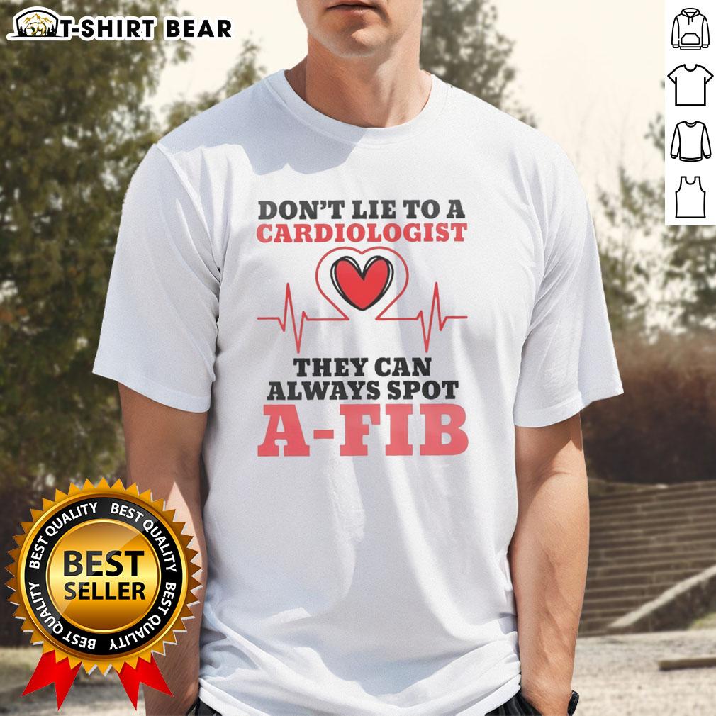 Nice Don'T Lie To A Cardiologist They Can Always Spot A Fib T Shirt Funny 'Don't Lie to a Cardiologist, They Can Always Spot A-Fib' T-Shirt design for heart health awareness.