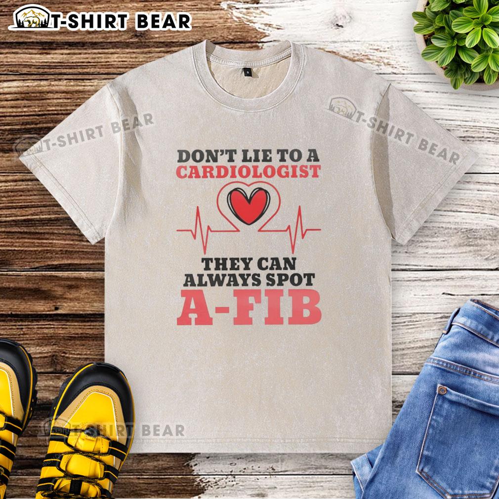 Nice Don'T Lie To A Cardiologist They Can Always Spot A Fib Washed T Shirt Funny 'Don't Lie to a Cardiologist' washed t-shirt design showcasing humor about A-Fib awareness.