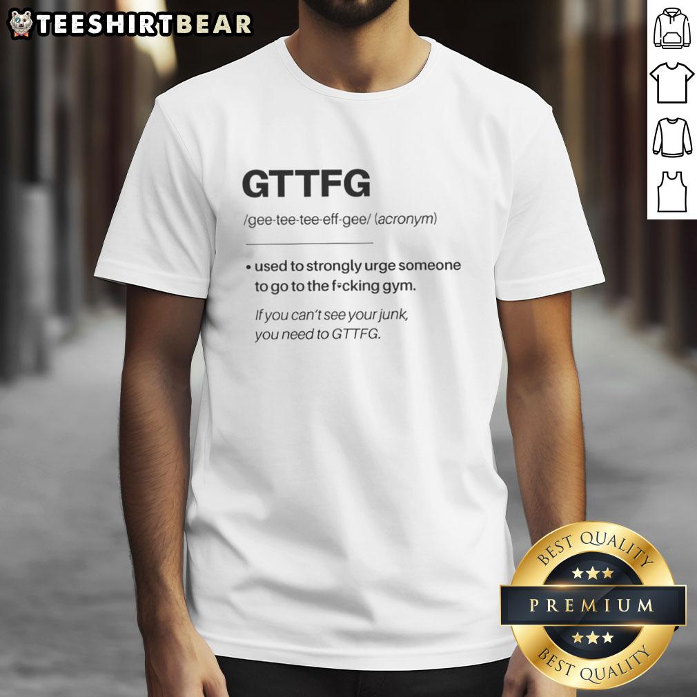 nice-gttfg-definition-used-to-strongly-urge-someone-to-go-to-the-fking-gym-t-shirt-1 Funny 'Go To The Fking Gym' T-shirt design urging fitness motivation and humor for gym enthusiasts.