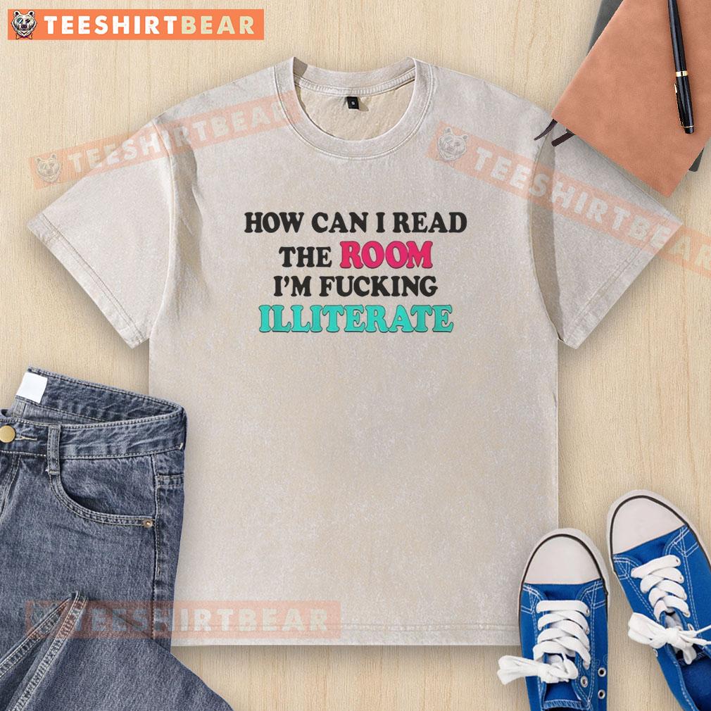 nice-how-can-i-read-the-room-im-fcking-illiterate-washed-t-shirt Funny 'Nice-How-Can-I-Read-The-Room-Im-Fcking-Illiterate' washed t-shirt design for humor and casual wear.