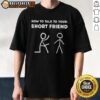 Nice How To Talk To Your Short Friend T-Shirt featuring a playful design, perfect for humor-loving friends.