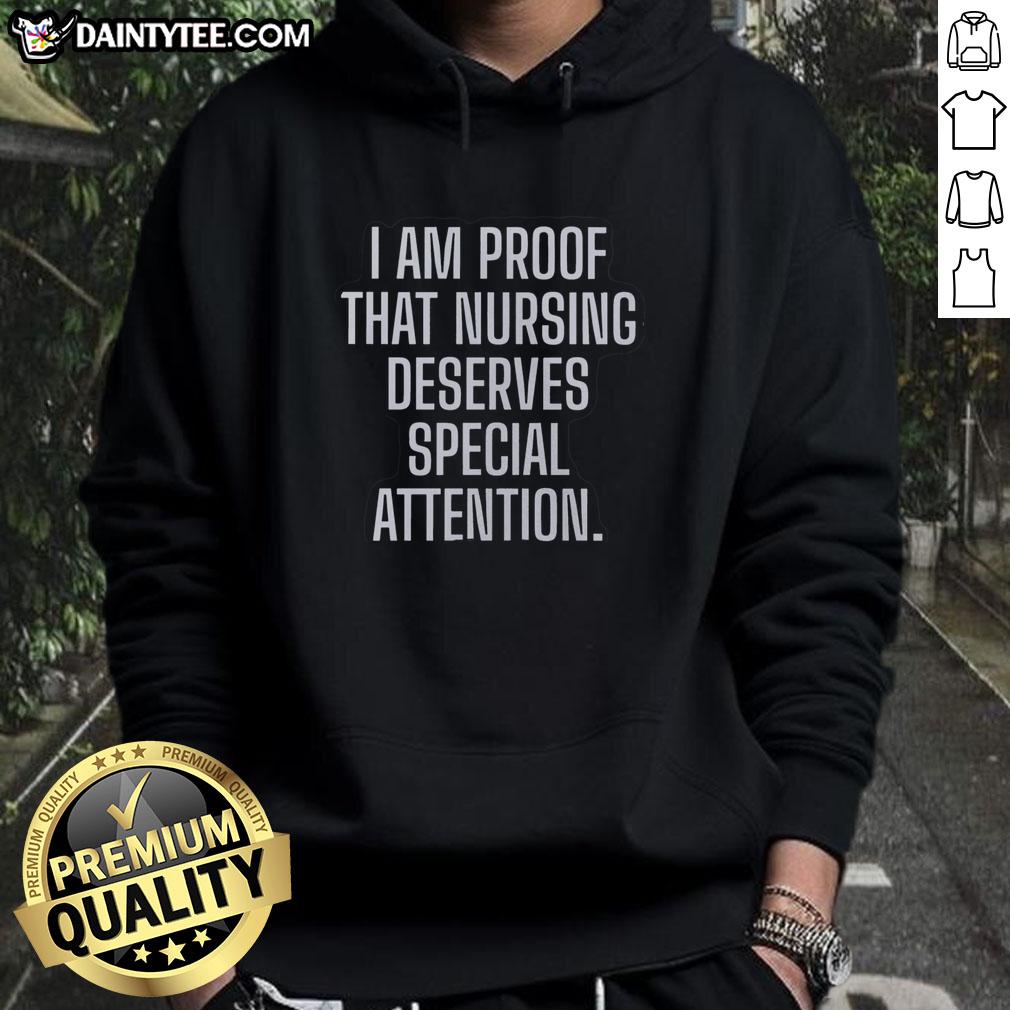 nice-i-am-proof-that-nursing-deserves-special-attention-hoodie Nursing hoodie with 'Nice, I Am Proof That Nursing Deserves Special Attention' slogan, showcasing a stylish design.